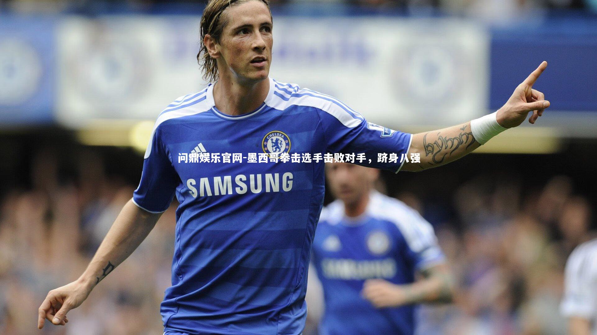 墨西哥拳击选手击败对手，跻身八强