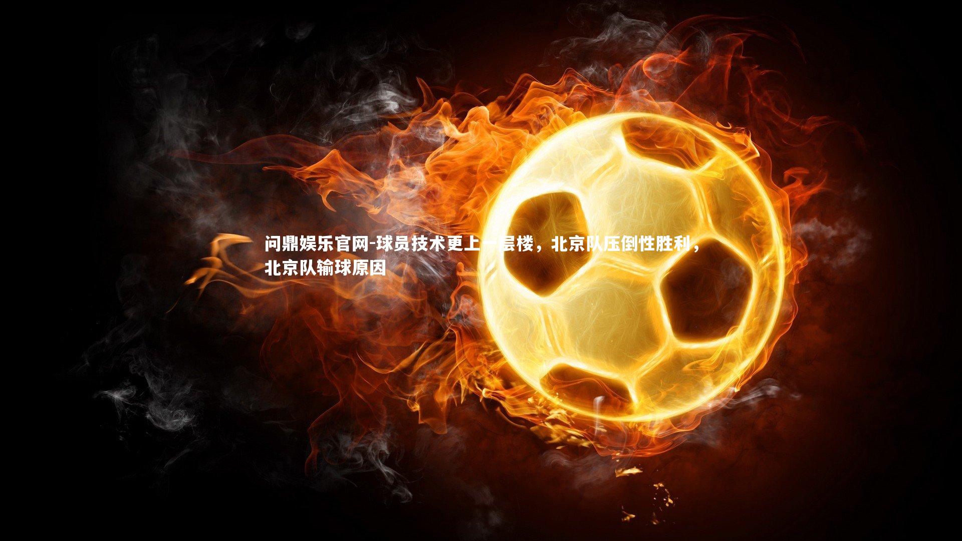 球员技术更上一层楼,北京队压倒性胜利,北京队输球原因