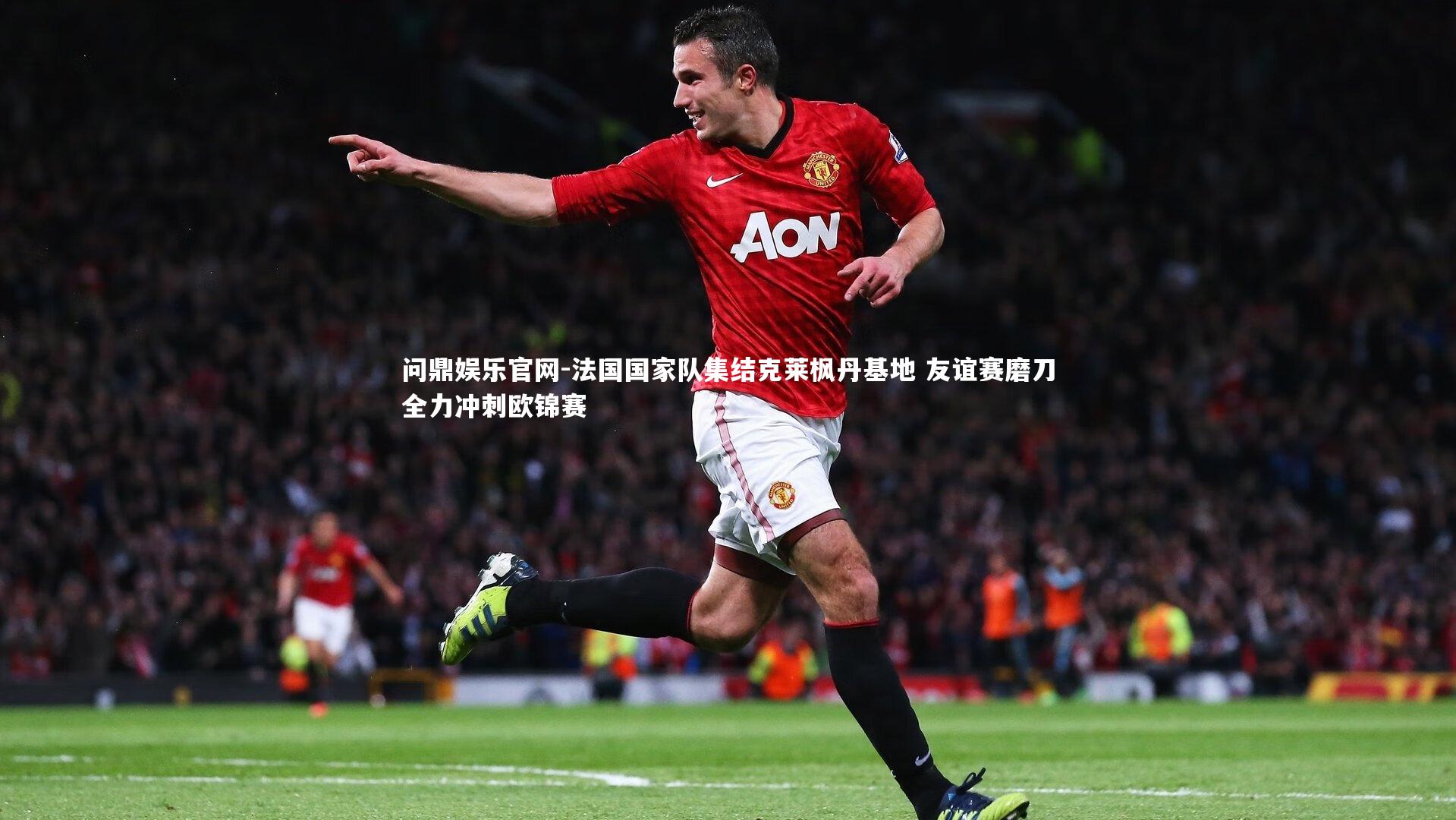 法国国家队集结克莱枫丹基地 友谊赛磨刀全力冲刺欧锦赛